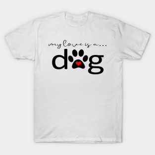 My Love is a Dog - Dog Paw Print Gifts T-Shirt